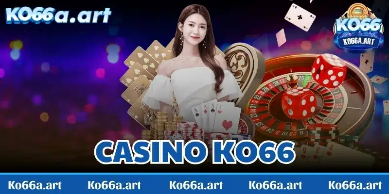 Casino KO66 - Nhà cái cá cược đẳng cấp nhất Châu Á