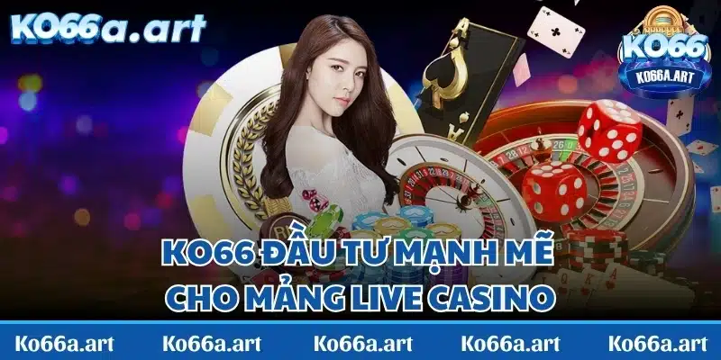 KO66 đầu tư mạnh mẽ cho mảng live casino