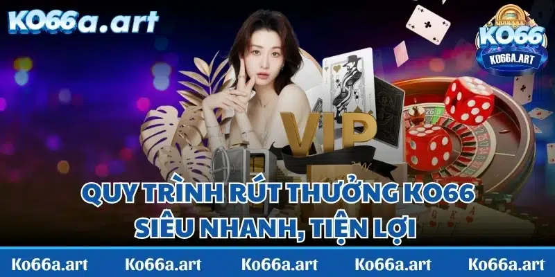 Quy trình rút thưởng siêu nhanh, tiện lợi 